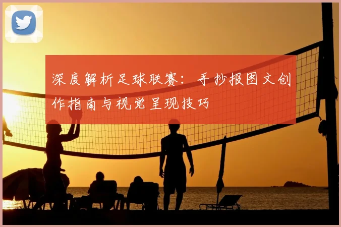 深度解析足球联赛：手抄报图文创作指南与视觉呈现技巧